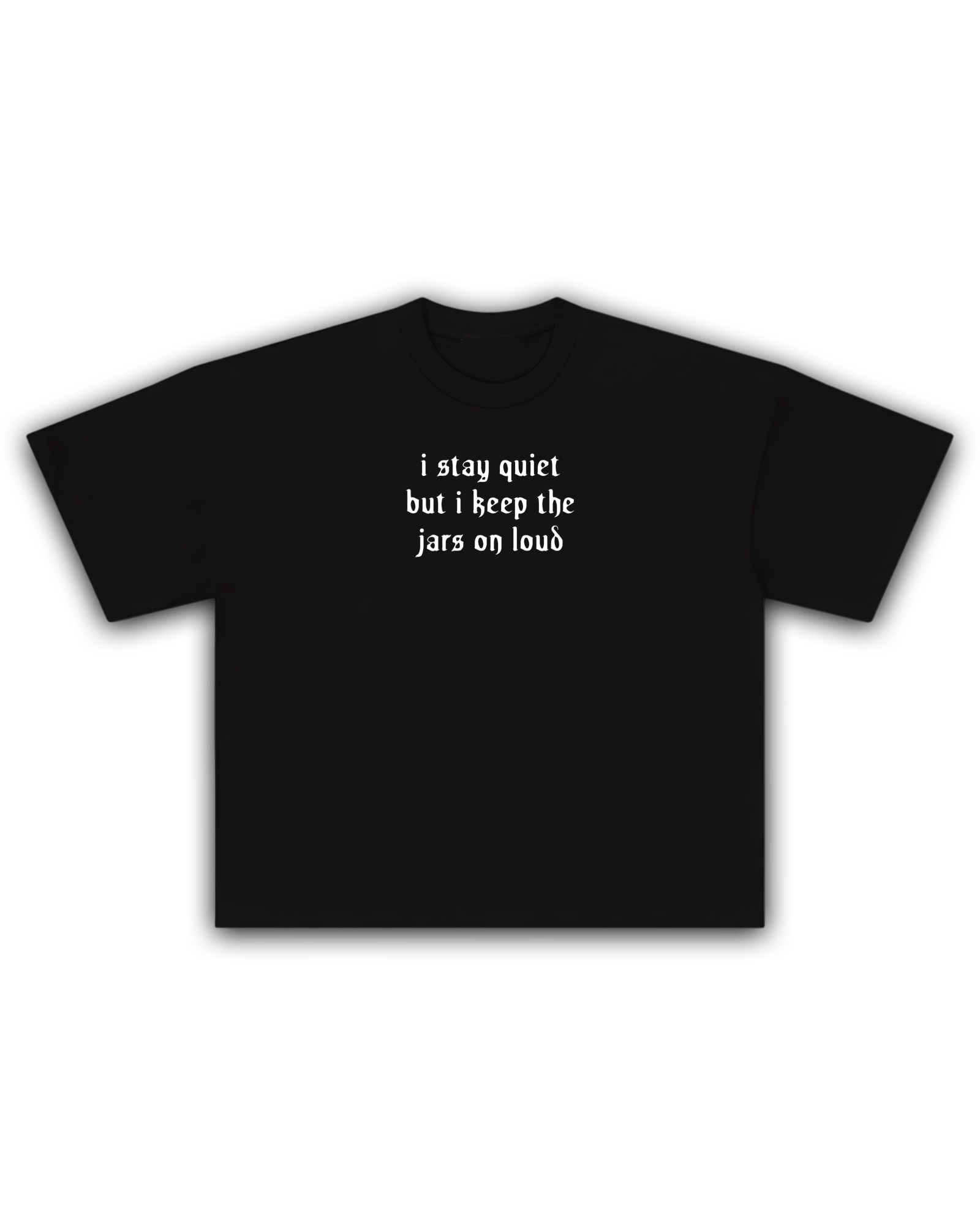 I Stay Quiet But I Keep The Jars On Loud